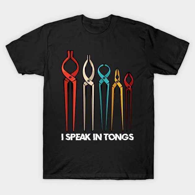 Blacksmith - I Speak In Tongs - Funny Blacksmith Saying T-Shirt by Lumio Gifts